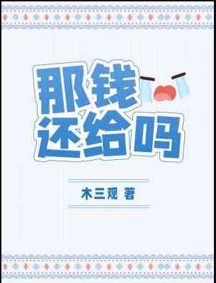 那錢還給嗎(木三觀)全文免費閱讀最新章節 - 178小說網